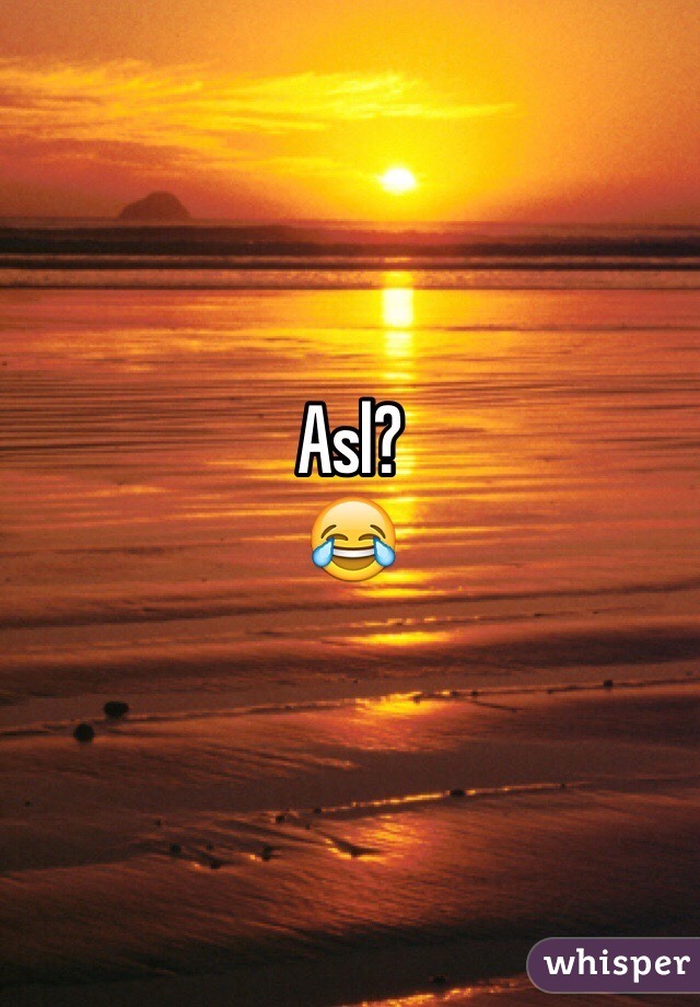 Asl?
😂