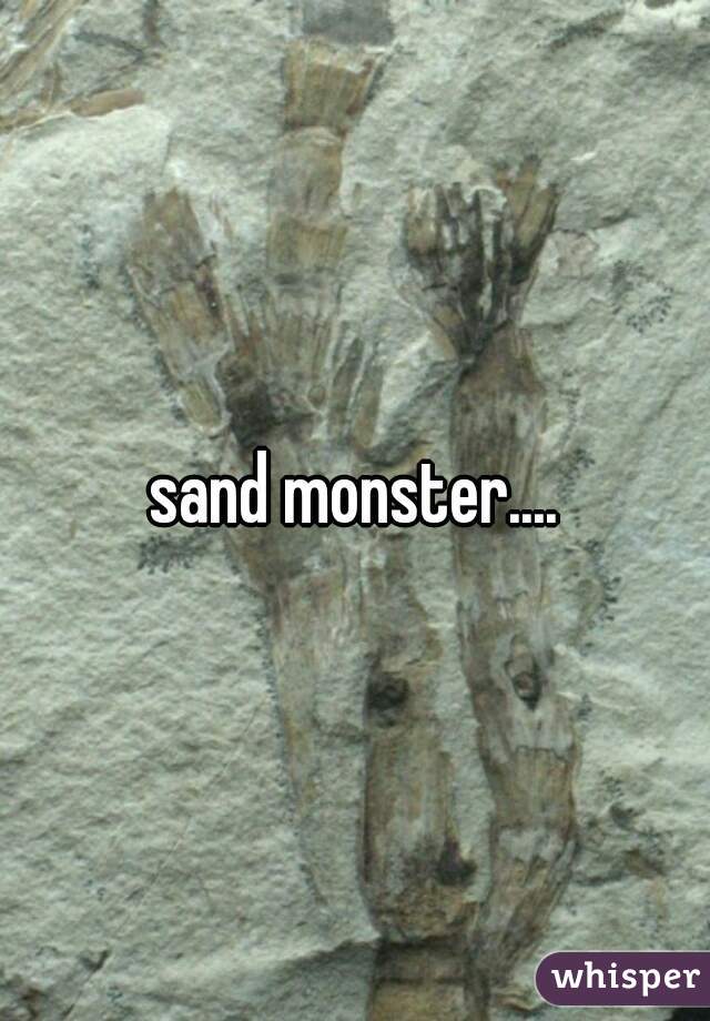 sand monster....