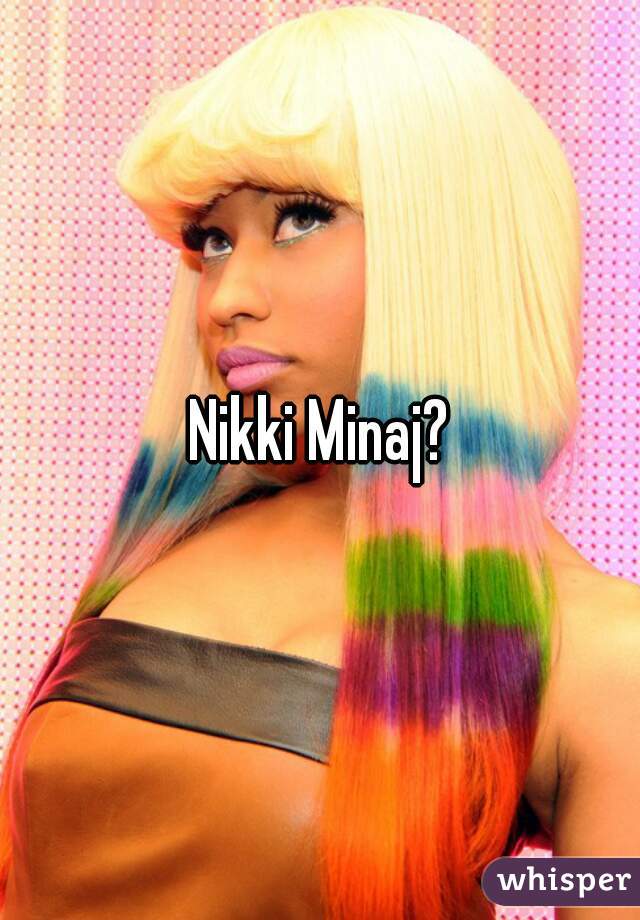 Nikki Minaj?