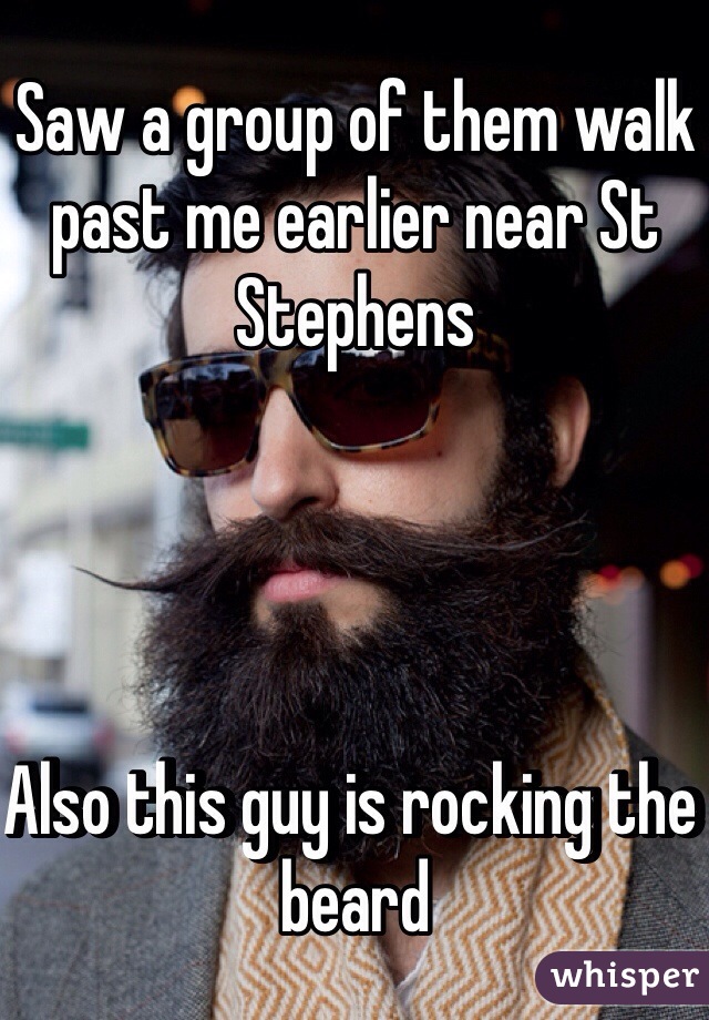 Saw a group of them walk past me earlier near St Stephens




Also this guy is rocking the beard