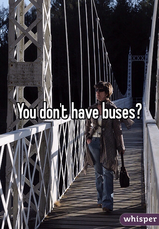 You don't have buses?