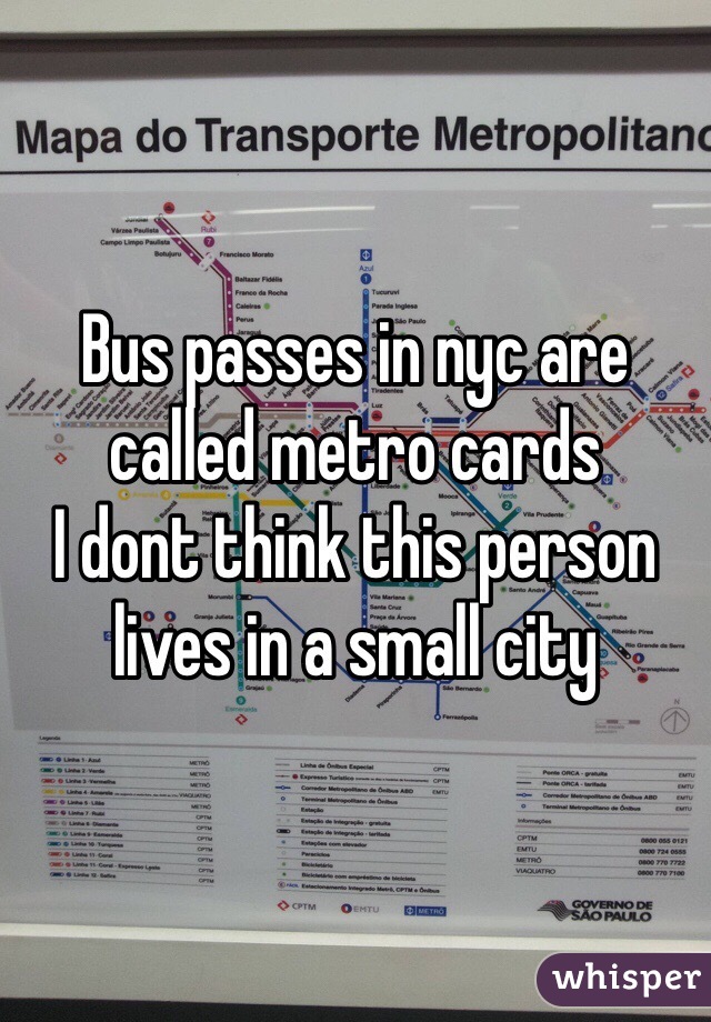 Bus passes in nyc are called metro cards
I dont think this person lives in a small city 
