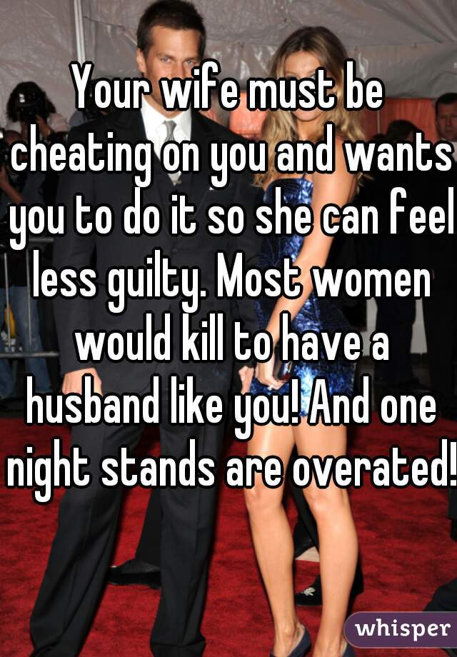 Your wife must be cheating on you and wants you to do it so she can feel less guilty. Most women would kill to have a husband like you! And one night stands are overated! 