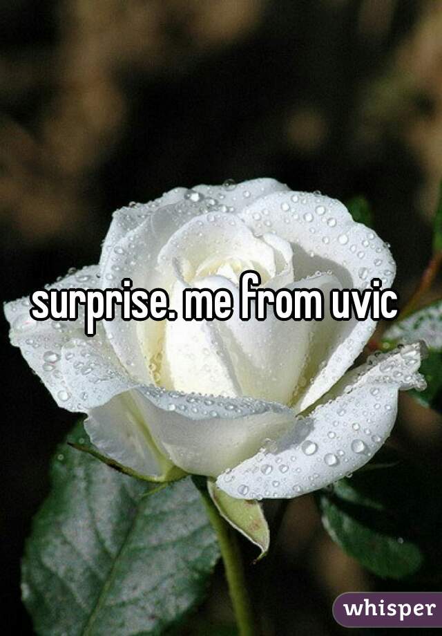 surprise. me from uvic 