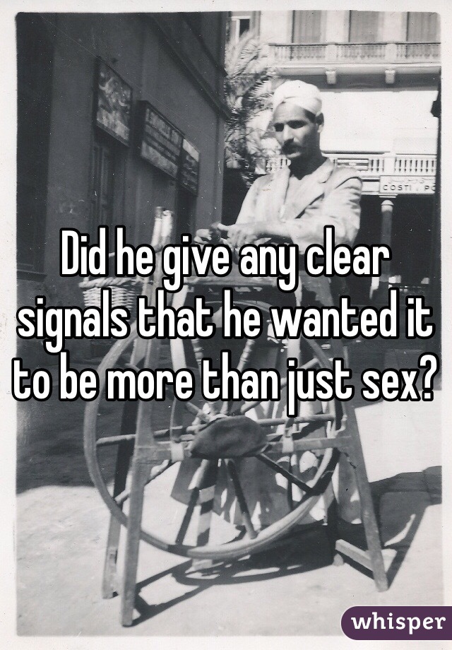 Did he give any clear signals that he wanted it to be more than just sex? 