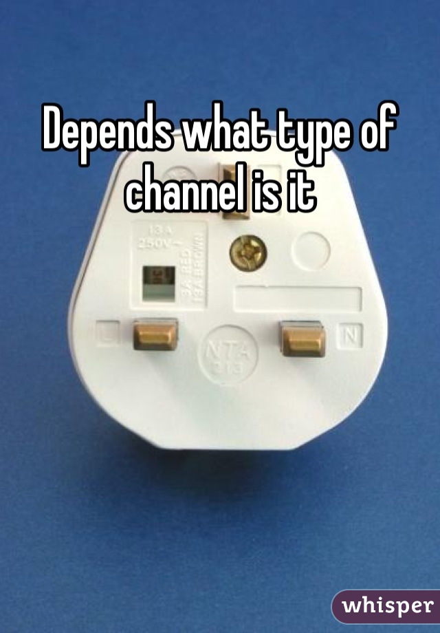 Depends what type of channel is it