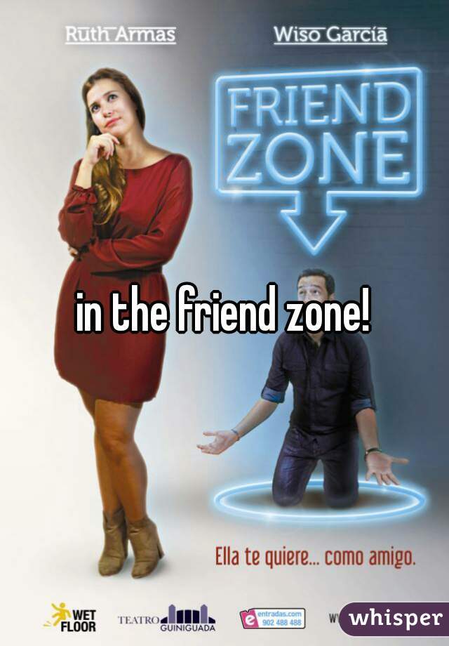 in the friend zone!
