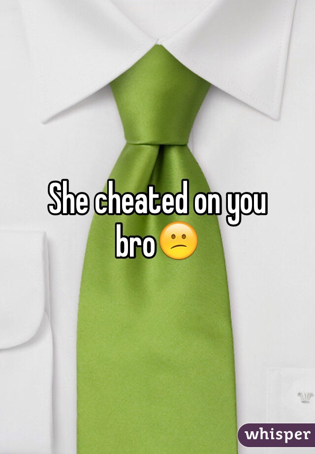 She cheated on you bro😕