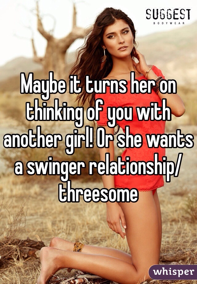 Maybe it turns her on thinking of you with another girl! Or she wants a swinger relationship/threesome