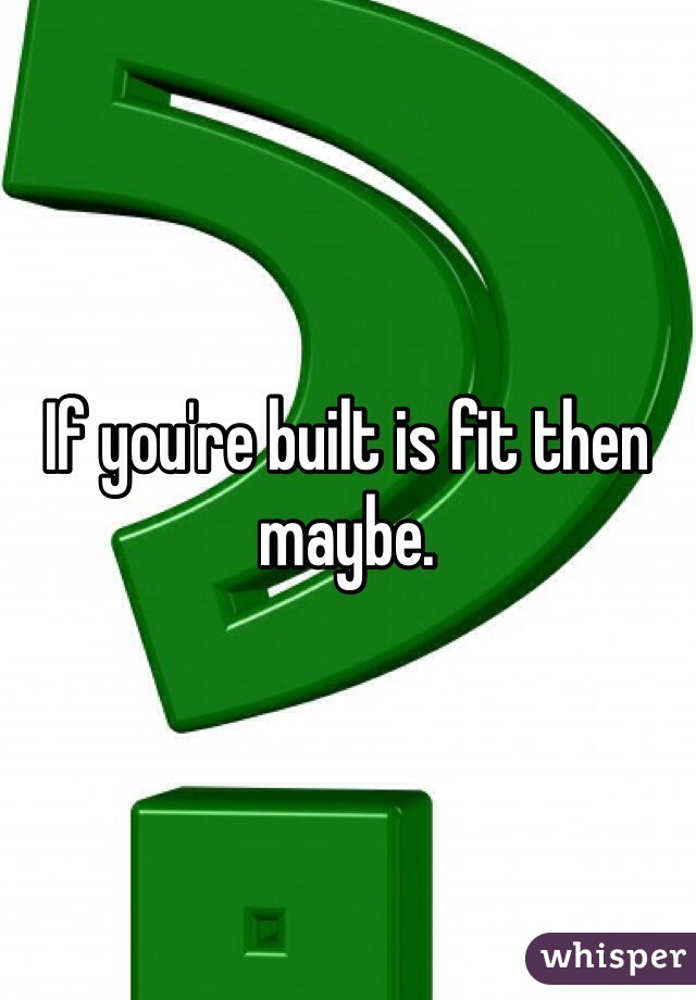 If you're built is fit then maybe.