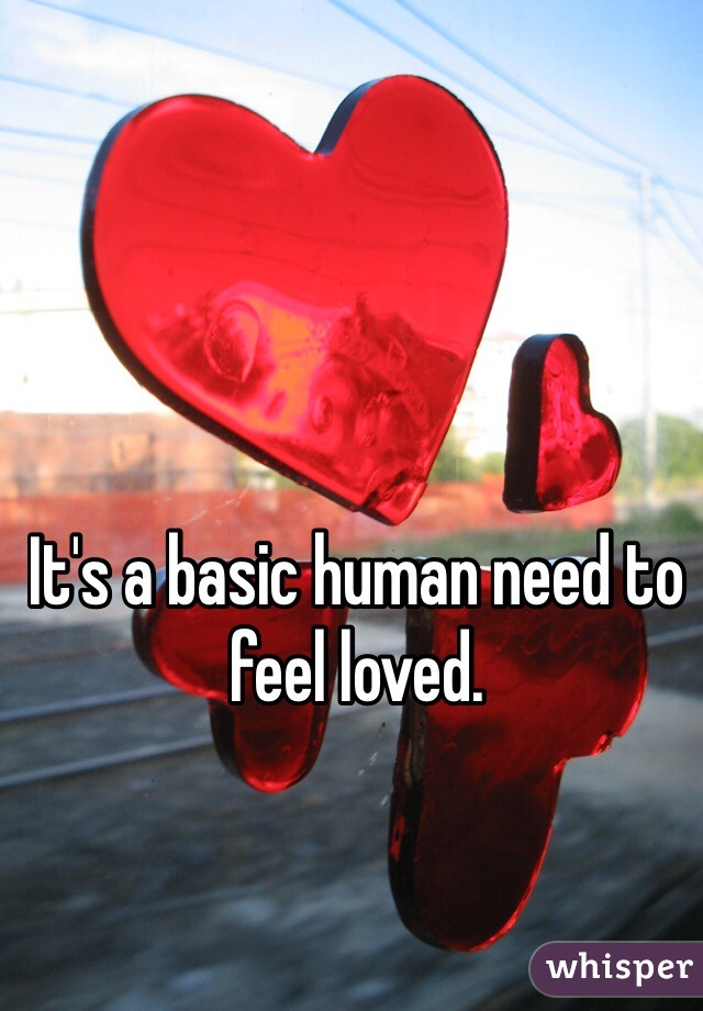 It's a basic human need to feel loved. 