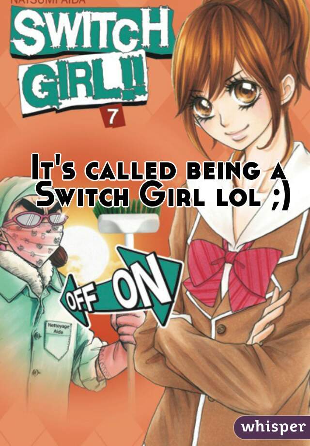It's called being a Switch Girl lol ;)