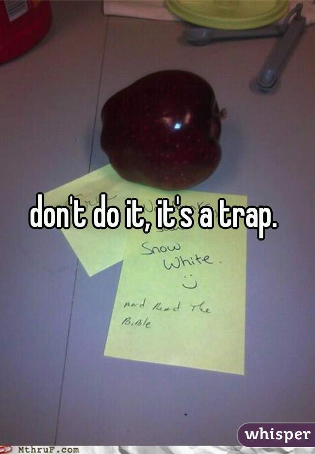 don't do it, it's a trap. 