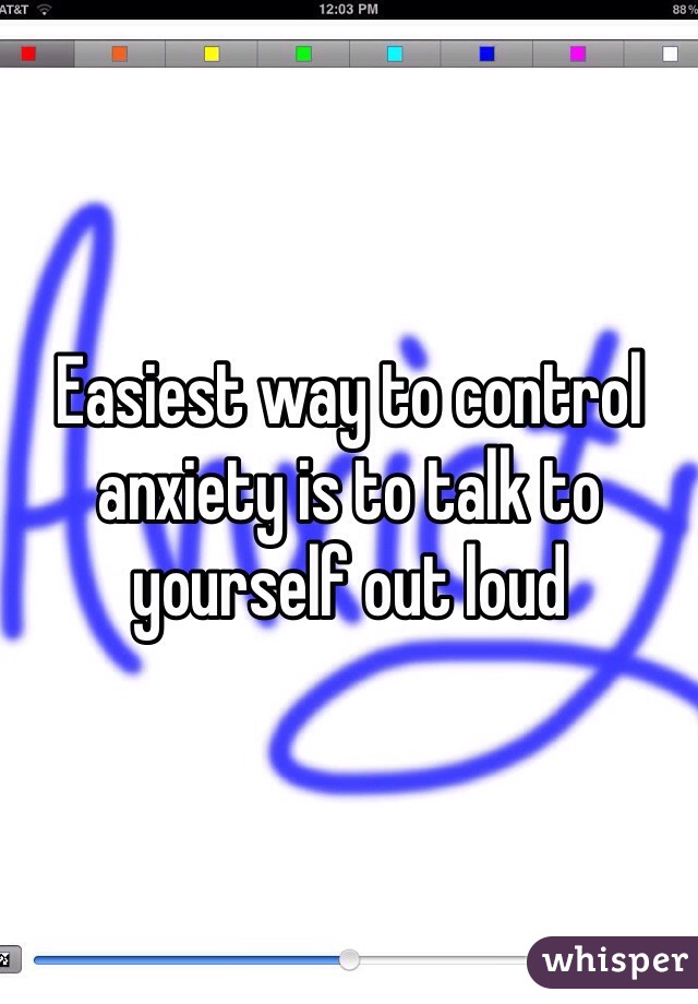 Easiest way to control anxiety is to talk to yourself out loud