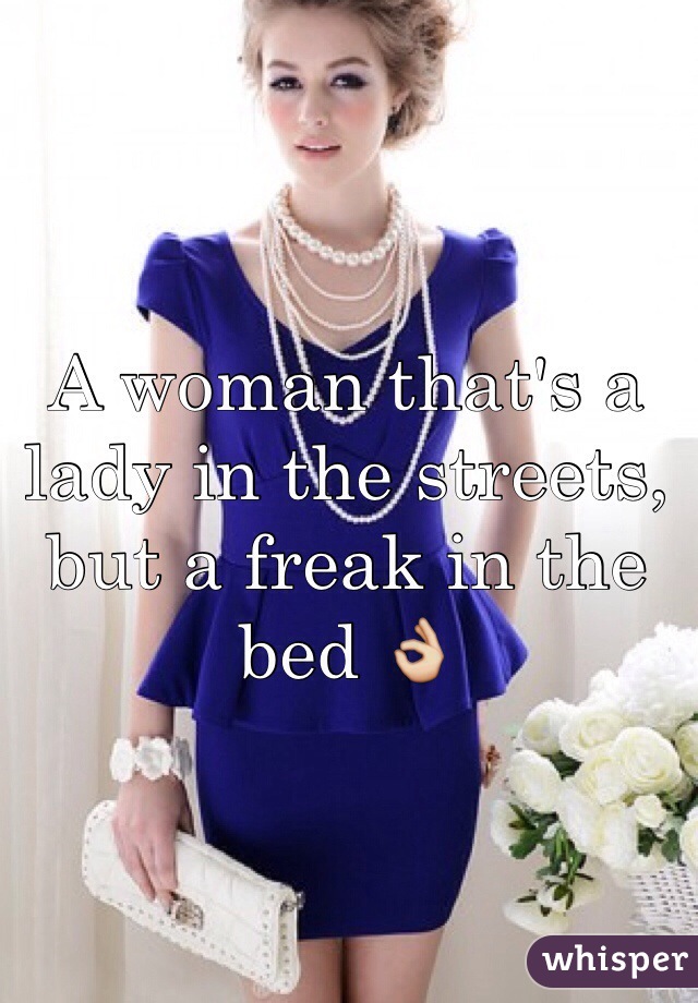 A woman that's a lady in the streets, but a freak in the bed 👌