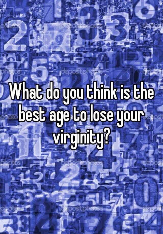 What Do You Think Is The Best Age To Lose Your Virginity