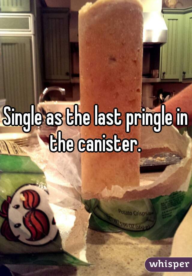 Single as the last pringle in the canister. 