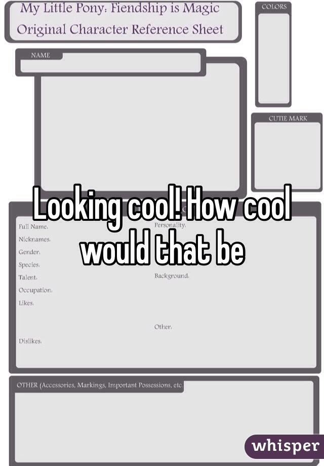 Looking cool! How cool would that be
