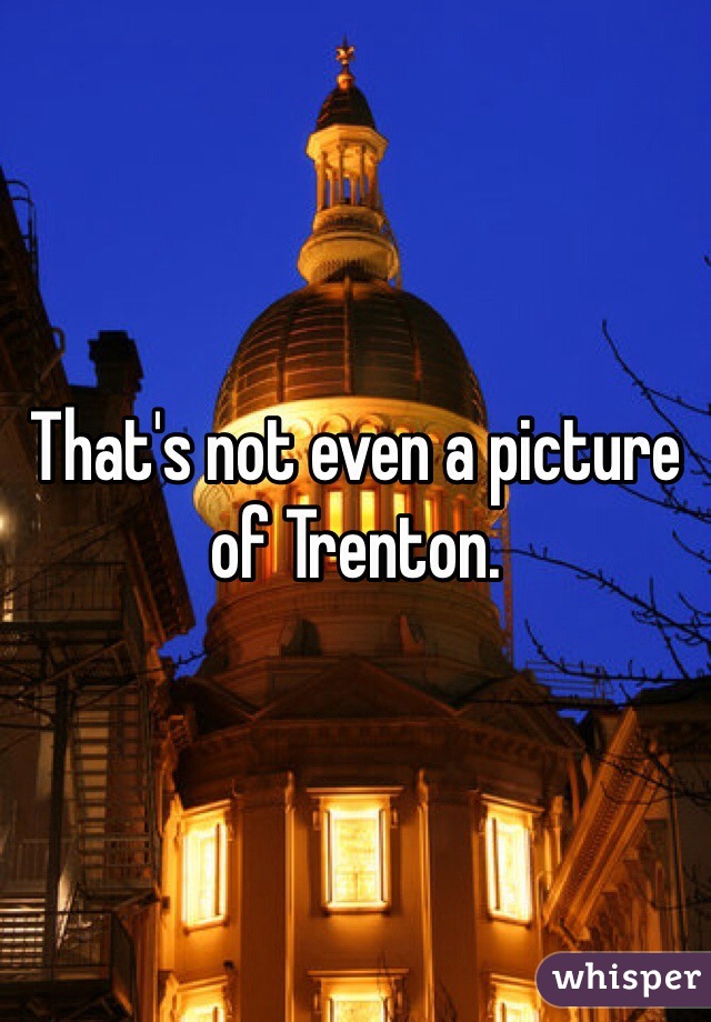 That's not even a picture of Trenton.