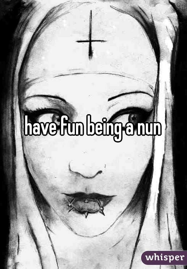 have fun being a nun