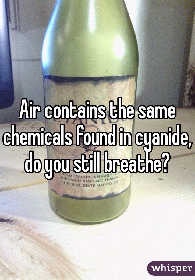 Air contains the same chemicals found in cyanide, do you still breathe?