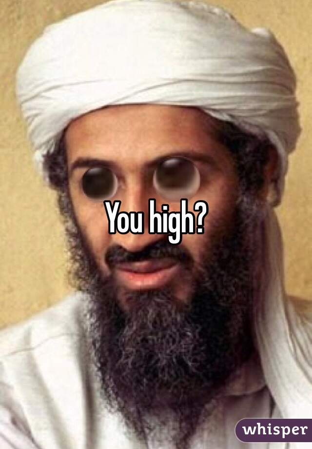 You high?