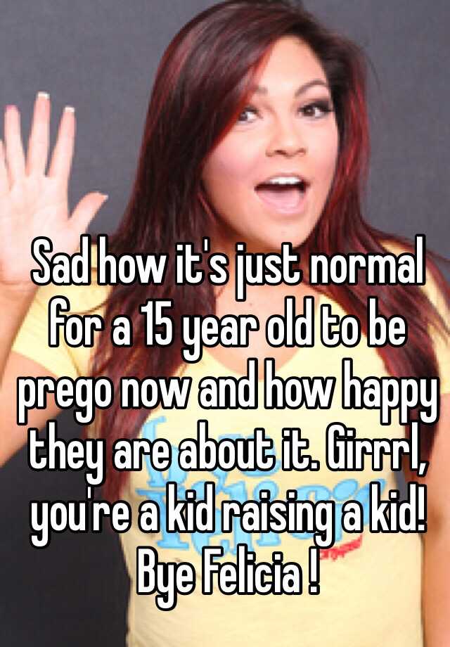 sad-how-it-s-just-normal-for-a-15-year-old-to-be-prego-now-and-how