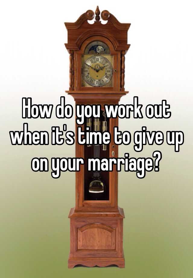 how-do-you-work-out-when-it-s-time-to-give-up-on-your-marriage