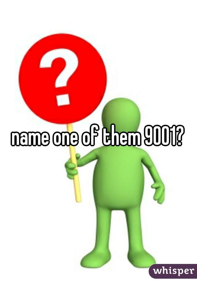 name one of them 9001?