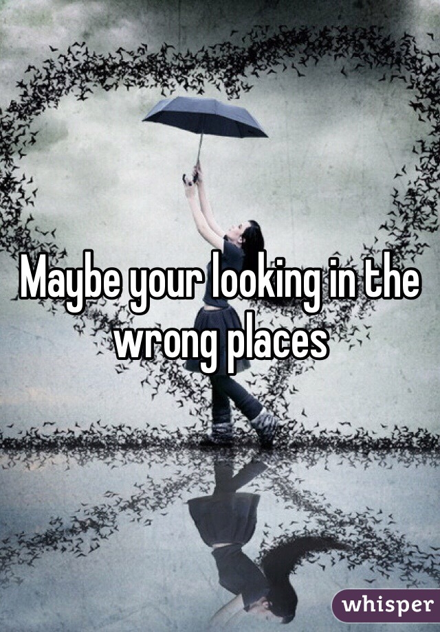 Maybe your looking in the wrong places
