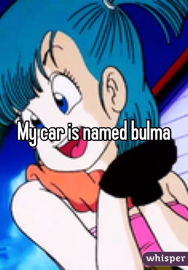 My car is named bulma 