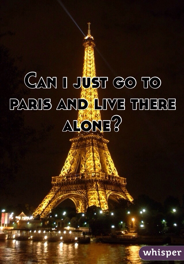 Can i just go to paris and live there alone?