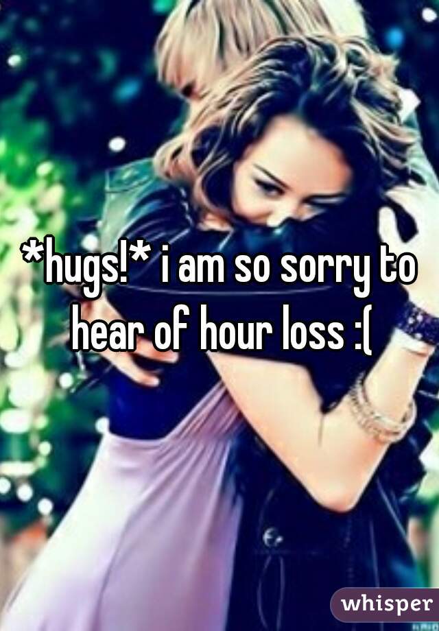 *hugs!* i am so sorry to hear of hour loss :(