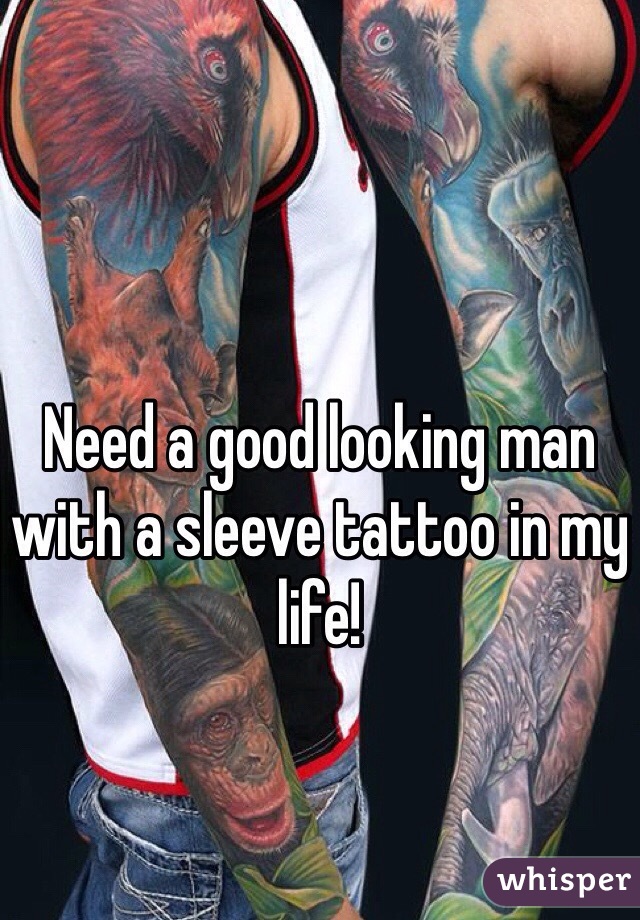 Need a good looking man with a sleeve tattoo in my life! 