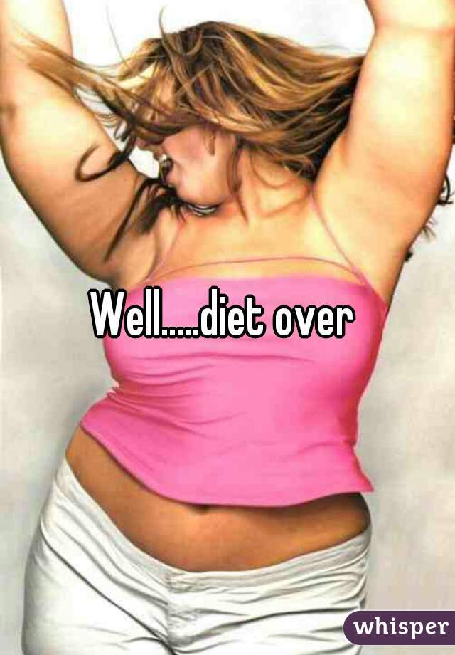 Well.....diet over 