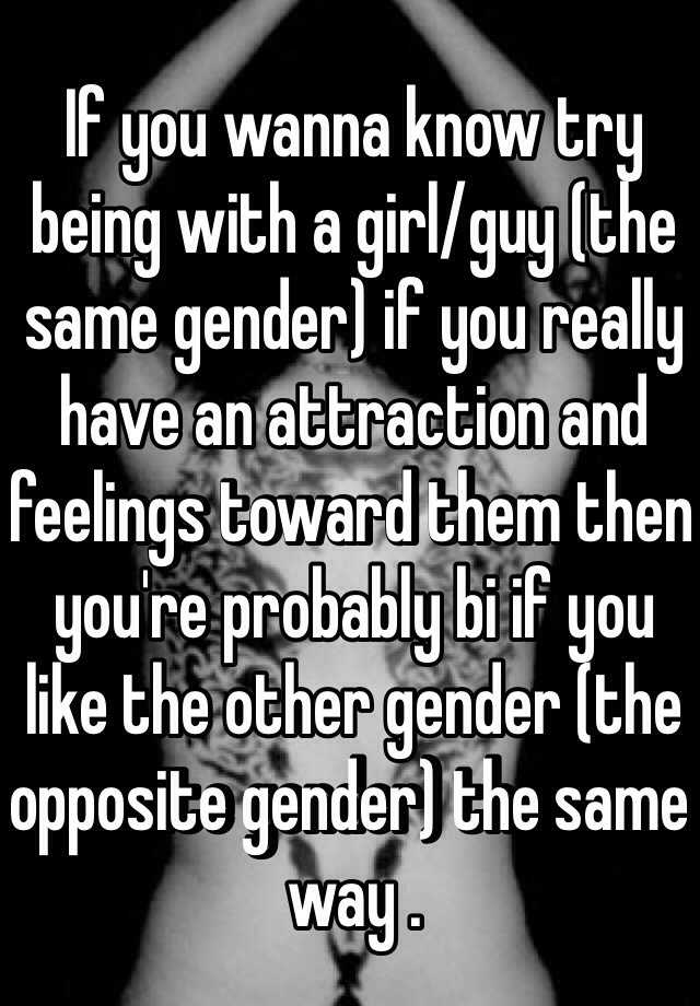 If You Wanna Know Try Being With A Girl Guy The Same Gender If You Really Have An Attraction