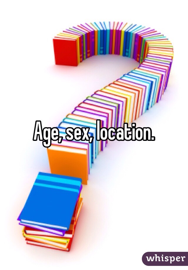 Age, sex, location.