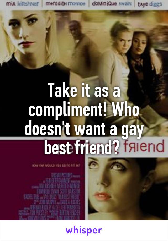 Take it as a compliment! Who doesn't want a gay best friend? 