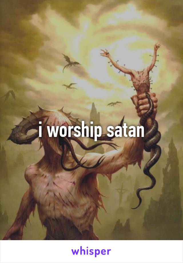 i worship satan