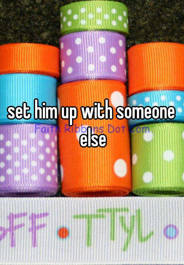 set-him-up-with-someone-else