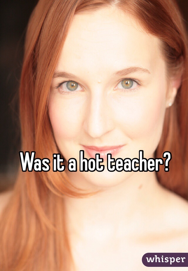 Was it a hot teacher? 