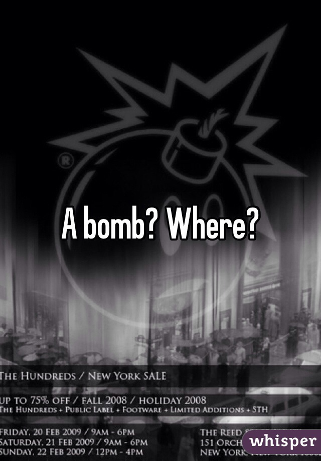 A bomb? Where?