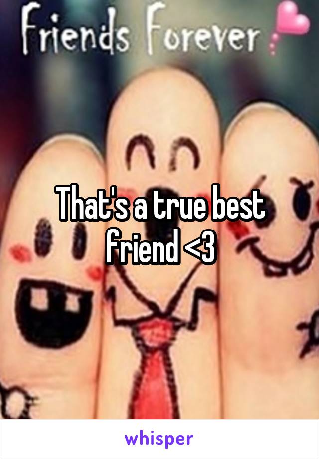 That's a true best friend <3