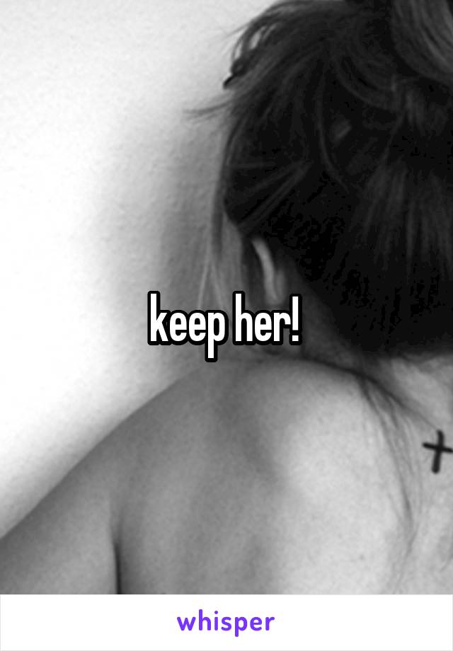 keep her! 