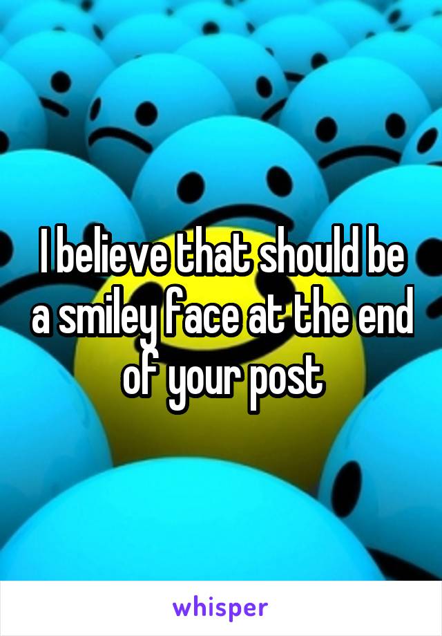 I believe that should be a smiley face at the end of your post