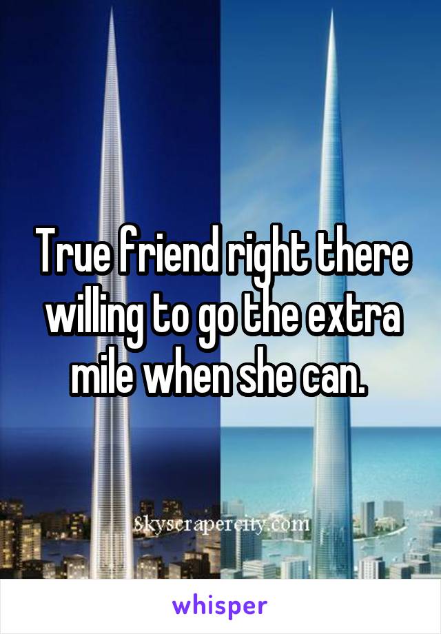 True friend right there willing to go the extra mile when she can. 