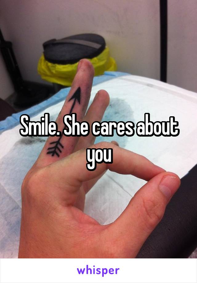 Smile. She cares about you