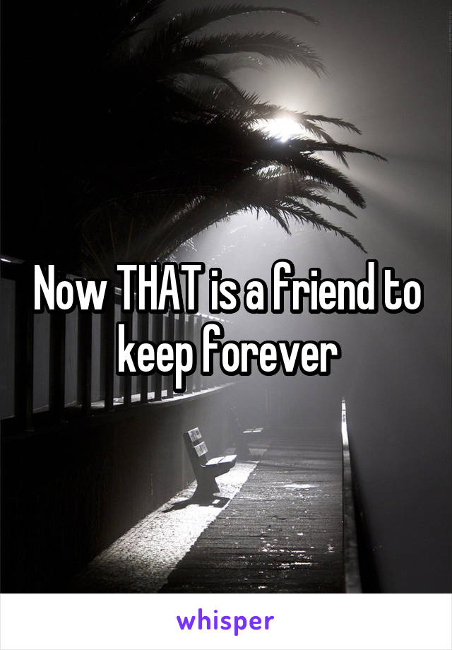 Now THAT is a friend to keep forever