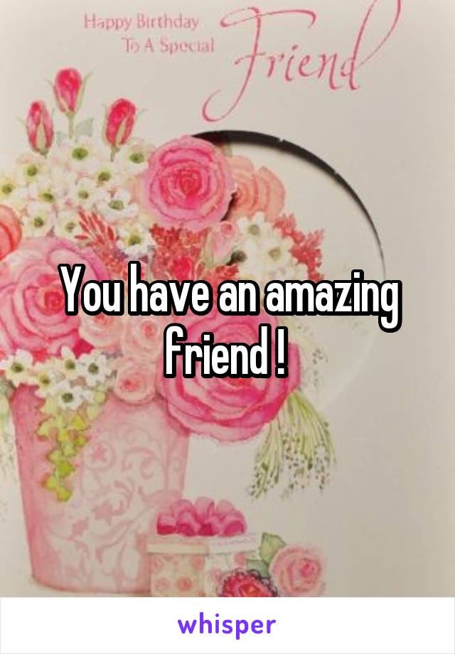 You have an amazing friend ! 