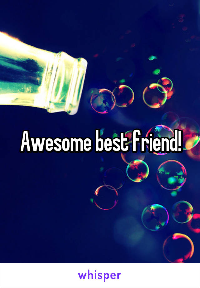 Awesome best friend!